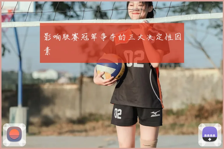 影响联赛冠军争夺的三大决定性因素