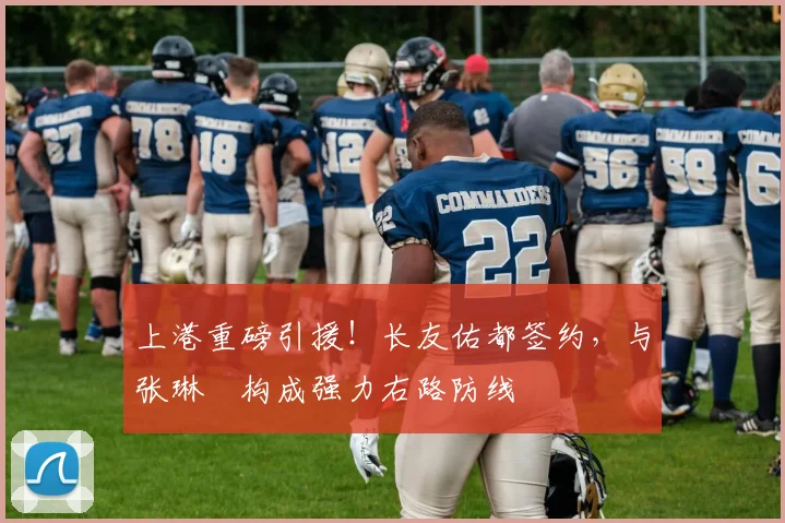 上港重磅引援!长友佑都签约,与张琳芃构成强力右路防线