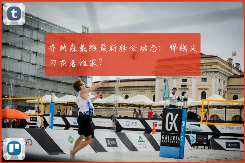 乔纳森戴维最新转会动态：锋线尖刀花落谁家？