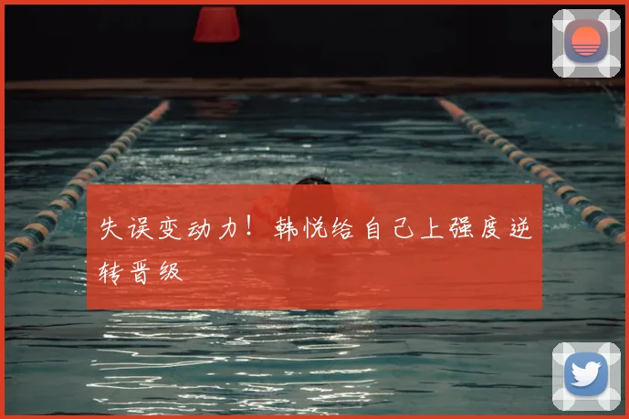 失误变动力!韩悦给自己上强度逆转晋级